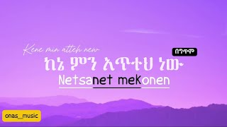 ከኔ ምን አተህ ነው | ከኔ ምን ጎሎ ነው | በግጥም |lyrics | ነፃነት መኮንን |Kene min atteh new|lyrics | netsanet mekonen