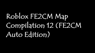 Roblox FE2CM Map Compilation 12 (FE2CM Auto Edition)
