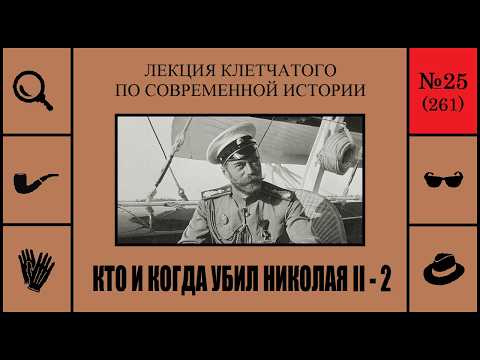 261. Кто и когда убил Николая II — 2. Лекция Клетчатого по современной истории (№25)