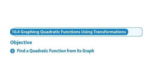 10.4 Graphing Quadratic Functions Using Transformations Objective 5