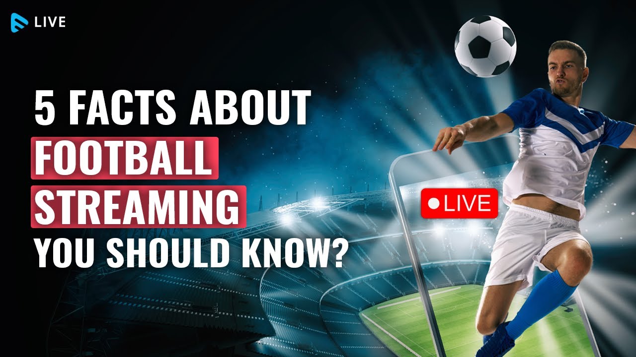 The rise of football streaming 5 facts you should know?