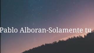 Pablo alboran-solamente tu (letra)