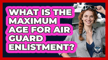 What Is The Maximum Age For Air Guard Enlistment?