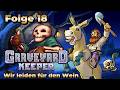 Graveyard Keeper Folge 18 Wir leiden für den Wein