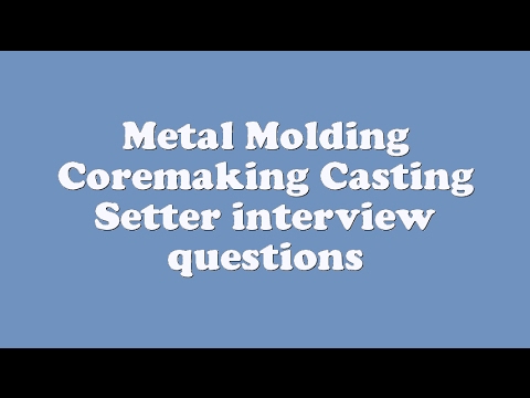 Metal Molding Coremaking Casting Setter interview questions