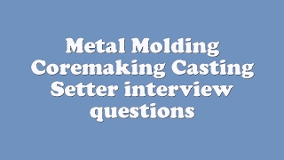 Metal Molding Coremaking Casting Setter interview questions