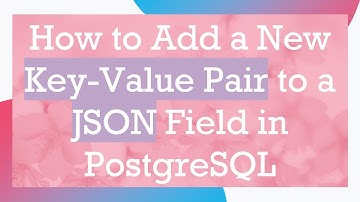 How to Add a New Key-Value Pair to a JSON Field in PostgreSQL