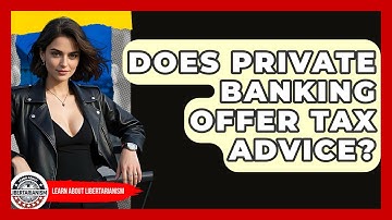 Does Private Banking Offer Tax Advice? - Learn About Libertarianism