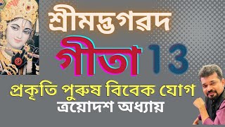 অসমীয়াত গীতা, ত্ৰয়োদশ অধ্যায়। প্ৰকৃতি পুৰুষ বিবেক যোগ I Geeta Assamese II