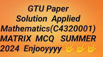 GTU Paper Solution  Matrix  MCQ Applied MathematicsC4320002 Summer 2024