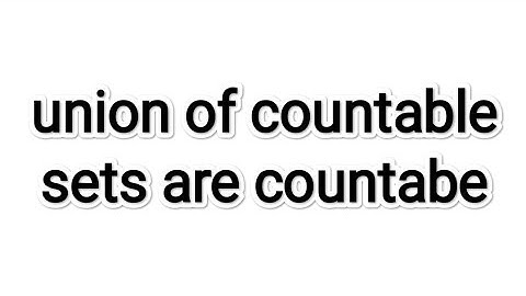 union of countable sets are countable