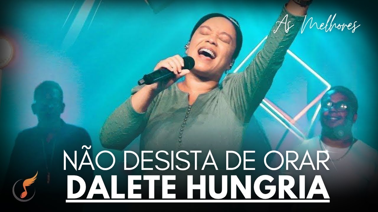 Dalete Hungria | Os Melhores Clipes - [DVD Não Desista De Orar]
