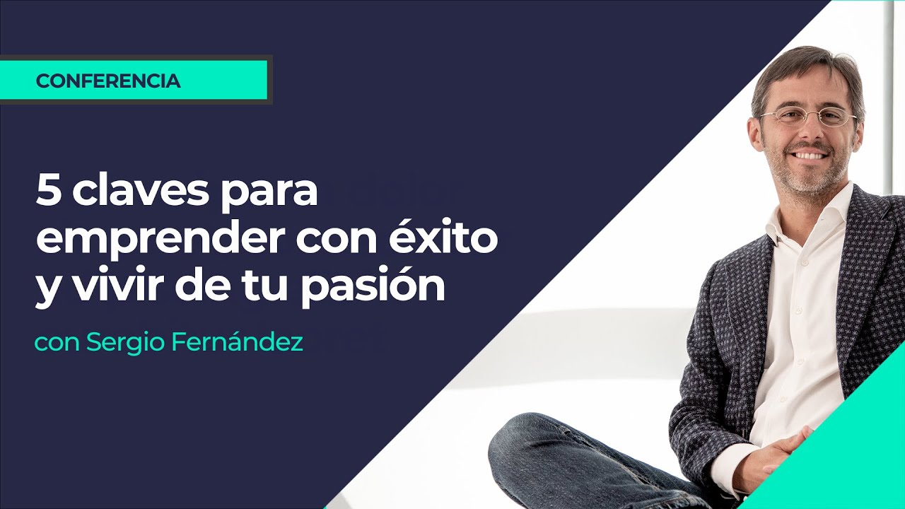 5 claves para emprender con éxito y vivir de tu pasión⎮Sergio Fernandez, Máster de Emprendedores