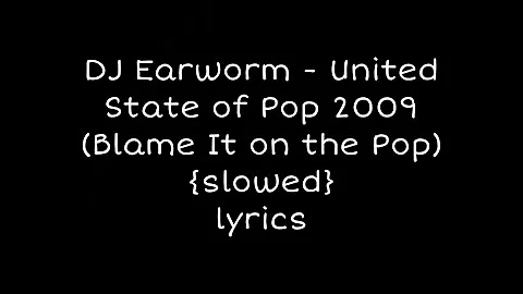DJ Earworm - United State of Pop 2009 (Blame It on the Pop) {slowed} lyrics