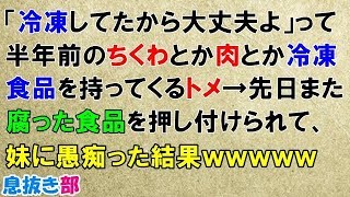 スカッとする話 冷凍してたから大丈夫よ って半年前のちくわとか肉とか冷凍食品を持ってくるトメ 先日また腐った食品を押し付けられて妹に愚痴った結果 後日トメに復讐の一言ｗｗｗｗｗ スカッと 息抜き部 Youtube