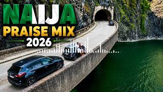 Naija Praise & Worship Songs 2026🔥| Best Nigerian Gospel Praise Mix