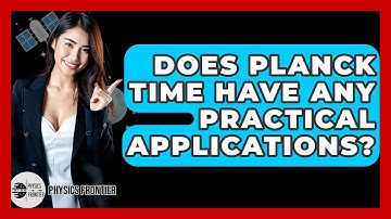 Does Planck Time Have Any Practical Applications? - Physics Frontier