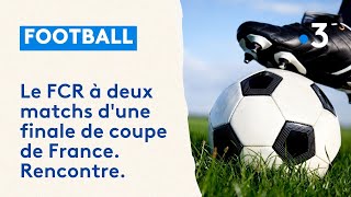 Le FCR est à deux matchs d'une finale de coupe de France. L'équipe s'apprête à affronter Valencienne