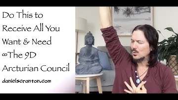 Do This to Receive All You Want & Need ∞The 9D Arcturian Council Channeled by Daniel Scranton