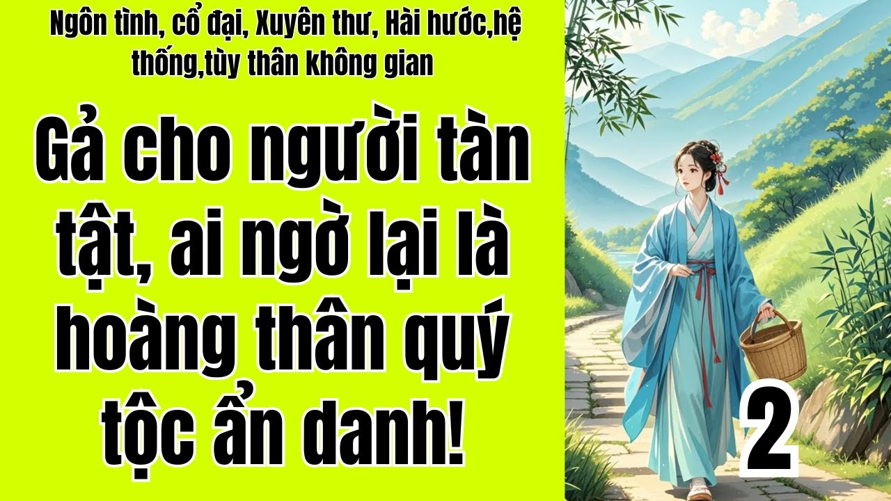 2 Gả cho người tàn tật, ai ngờ lại là hoàng thân quý tộc ẩn danh, Ngôn tình , hệ thống , không gian.