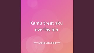 Kamu treat aku overlay aja