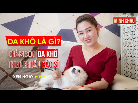 CHĂM SÓC DA KHÔ NHƯ THẾ NÀO LÀ TỐT NHẤT |Bs Da Liễu Minh Châu