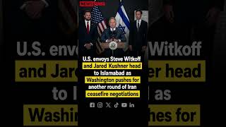 U.S. Envoys Witkoff and Kushner Head to Islamabad for Iran Ceasefire Talks