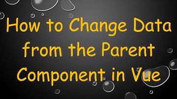 How to Change Data from the Parent Component in Vue