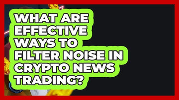 What Are Effective Ways To Filter Noise In Crypto News Trading? - Crypto Trading Strategists