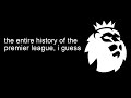 The entire history of the premier league i guess