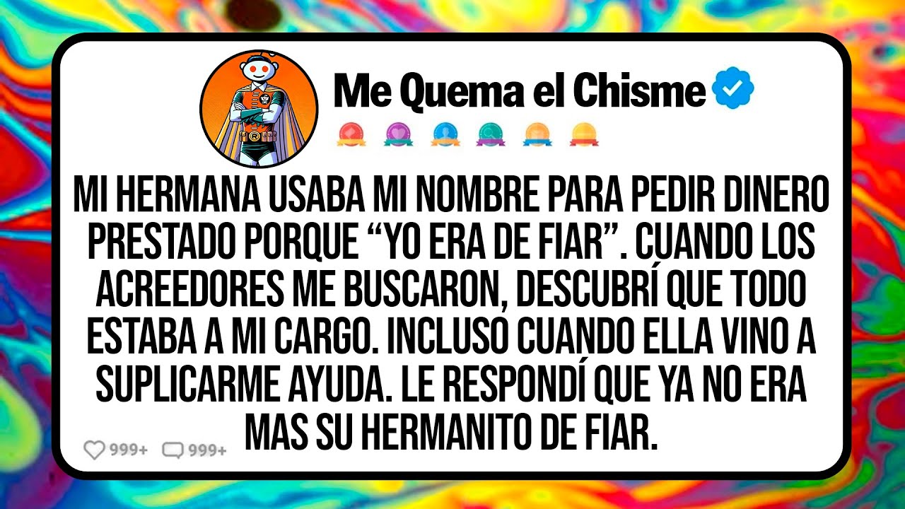 Mi Hermana Usaba Mi Nombre Para Pedir Dinero Prestado Porque “Yo Era De Fiar”. Cuando Los Acreedores