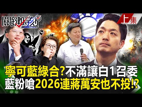 【關鍵時刻上集】20240226 寧可藍綠合？不滿「讓民眾黨1召委」藍粉灌爆臉書 嗆「2026連蔣萬安也不投」！？｜劉寶傑