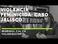 VIOLENCIA FEMINICIDA: COLABORACIÓN MARISOL CALVA.