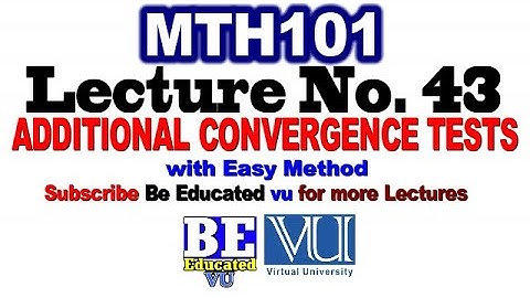 Mth101 Lecture 43 ADDITIONAL CONVERGENCE TESTS examples with easy method | Be Educated VU