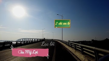 "2 chị em Tv " Lạc lối ở cầu Mỹ Lợi về Gò Công  kiếm biển. Tháng 12 năm 2021.
