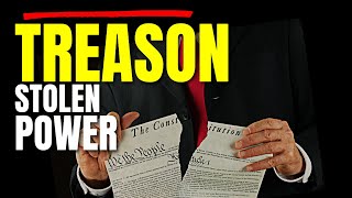 TREASON: The Untold Truth about Unconstitutional Power