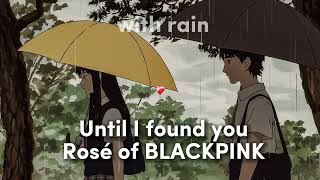 Until I found her - Rosé of BLACKPINK (Cover) with rain️️