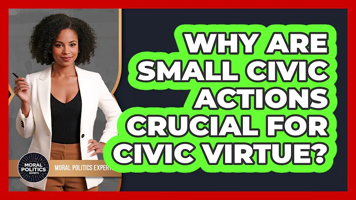 Why Are Small Civic Actions Crucial For Civic Virtue? - Moral Politics Experts