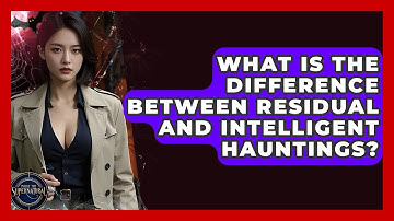 What Is The Difference Between Residual And Intelligent Hauntings? - Inside the Supernatural