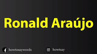 How To Pronounce Ronald Araujo