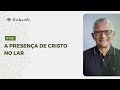 108  a presena de cristo no lar  fundamentos