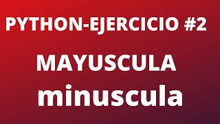 ejercicios simples #2 utilizando métodos(upper, lower y tittle) mayuscula-minusula python