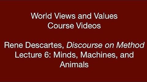 World Views and Values: Descartes, Discourse on Method (lecture 6)