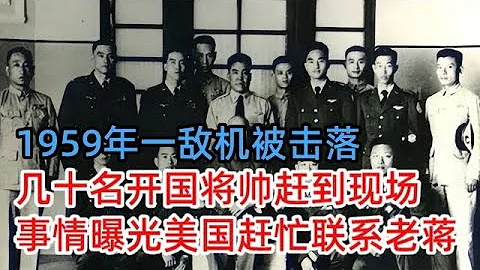1959年一敵機被擊落，幾十名開國將帥趕到現場，事情曝光美國趕忙聯繫蔣介石 - 天天要聞