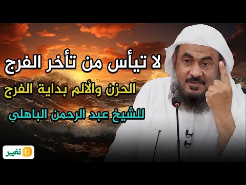 لكل حزين ضاقت به الدنيا راحة لقلبك الحزن والألم بداية الفرج محاضرة للشيخ عبد الرحمن الباهلي