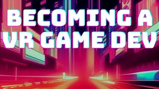 How I'm becoming an Indie VR Game Developer!