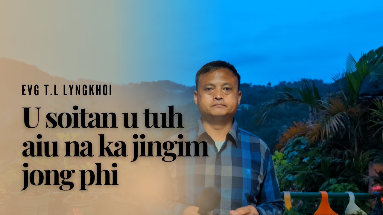 U SOITAN U WAN BAN TUH AIU NA KA JINGIM JONG PHI | EVG. T. L LYNGKHOI | 15th JUNE 2025
