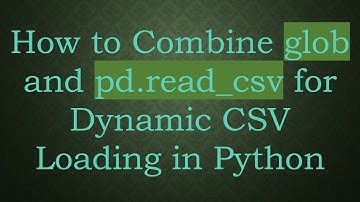How to Combine glob and pd.read_csv for Dynamic CSV Loading in Python