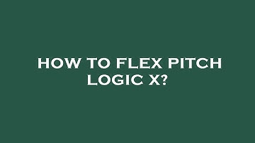 How to flex pitch logic x?