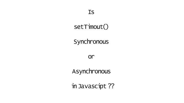 Behavior of setTimeout function in JavaScript | Is setTimeout() synchronous or asynchronous.